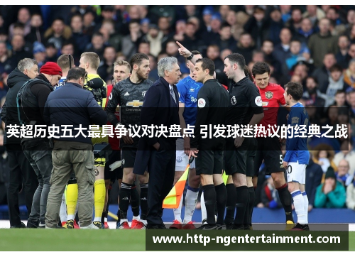 英超历史五大最具争议对决盘点 引发球迷热议的经典之战