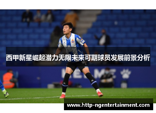 西甲新星崛起潜力无限未来可期球员发展前景分析