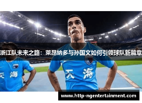 浙江队未来之路：萊昂納多与孙国文如何引领球队新篇章