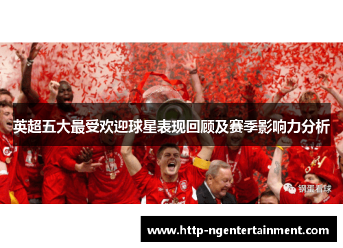 英超五大最受欢迎球星表现回顾及赛季影响力分析