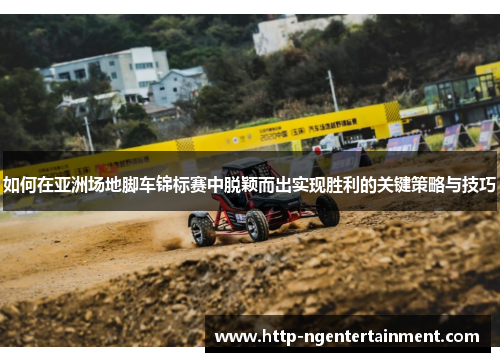 如何在亚洲场地脚车锦标赛中脱颖而出实现胜利的关键策略与技巧
