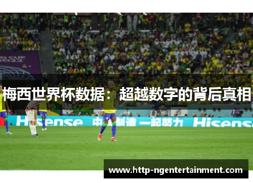 梅西世界杯数据：超越数字的背后真相