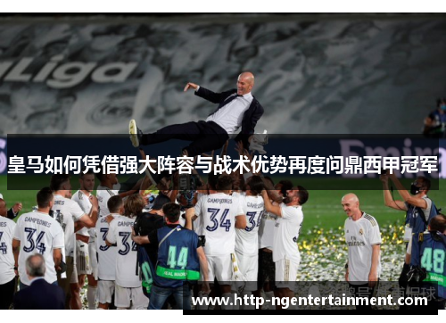 皇马如何凭借强大阵容与战术优势再度问鼎西甲冠军