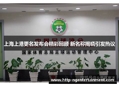 上海上港更名发布会精彩回顾 新名称揭晓引发热议
