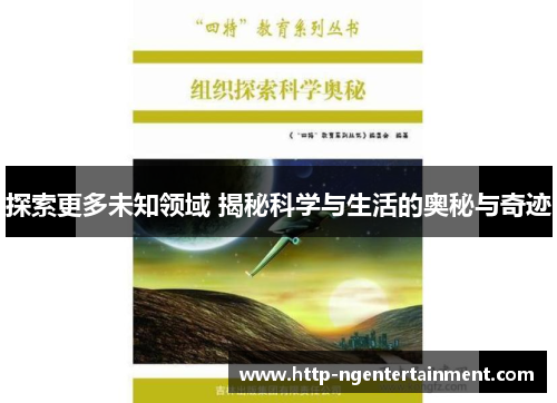 探索更多未知领域 揭秘科学与生活的奥秘与奇迹