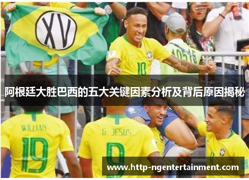 阿根廷大胜巴西的五大关键因素分析及背后原因揭秘