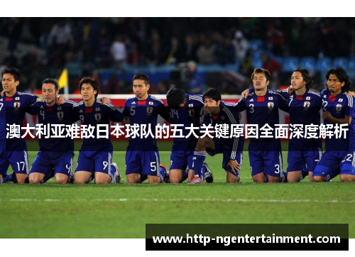 澳大利亚难敌日本球队的五大关键原因全面深度解析