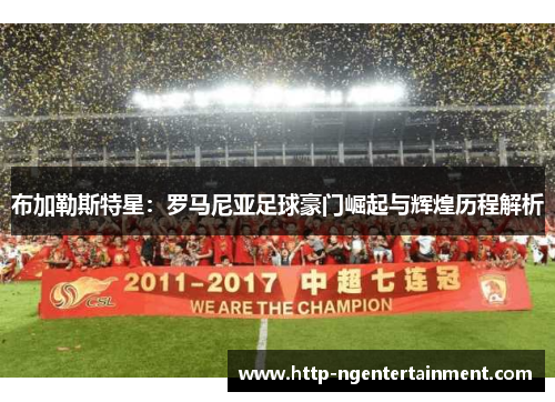 布加勒斯特星：罗马尼亚足球豪门崛起与辉煌历程解析