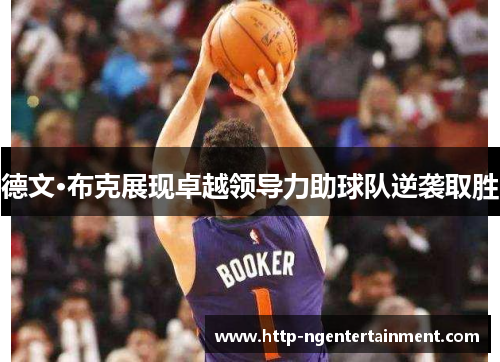 德文·布克展现卓越领导力助球队逆袭取胜