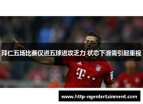 拜仁五场比赛仅进五球进攻乏力 状态下滑需引起重视 拜仁五场比赛仅进五球进攻乏力 状态下滑需引起重视