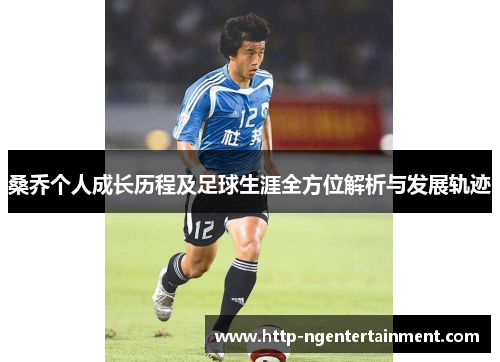 桑乔个人成长历程及足球生涯全方位解析与发展轨迹 桑乔个人成长历程及足球生涯全方位解析与发展轨迹