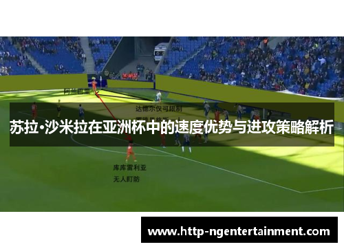 苏拉·沙米拉在亚洲杯中的速度优势与进攻策略解析