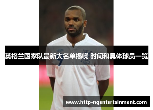 英格兰国家队最新大名单揭晓 时间和具体球员一览 英格兰国家队最新大名单揭晓 时间和具体球员一览