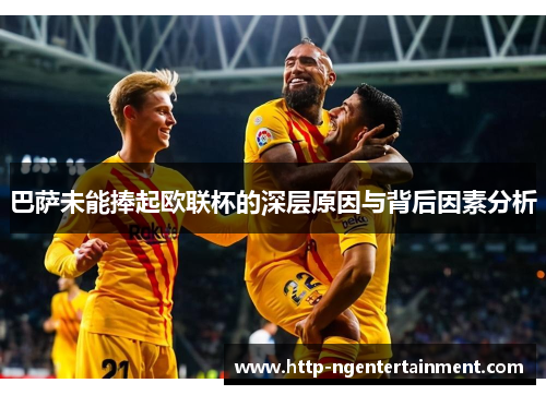 巴萨未能捧起欧联杯的深层原因与背后因素分析