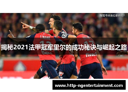揭秘2021法甲冠军里尔的成功秘诀与崛起之路