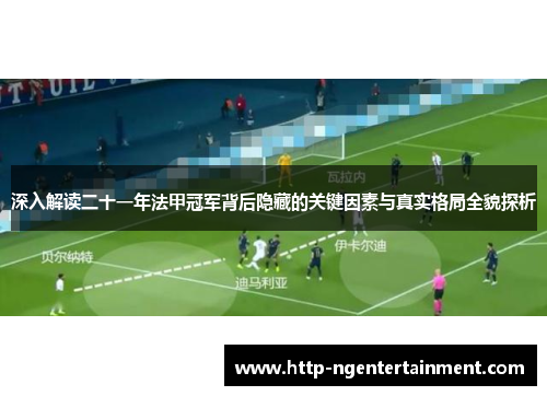 深入解读二十一年法甲冠军背后隐藏的关键因素与真实格局全貌探析