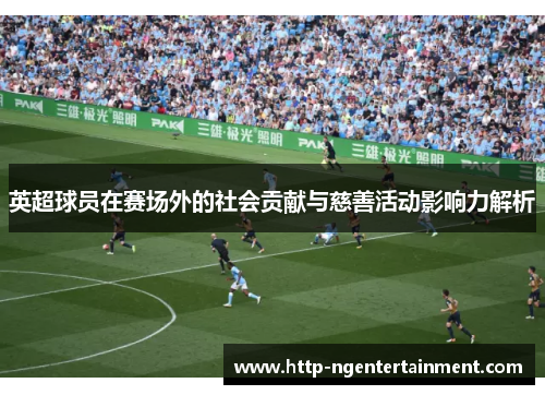 英超球员在赛场外的社会贡献与慈善活动影响力解析