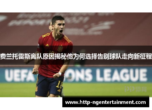 费兰托雷斯离队原因揭秘他为何选择告别球队走向新征程 费兰托雷斯离队原因揭秘他为何选择告别球队走向新征程