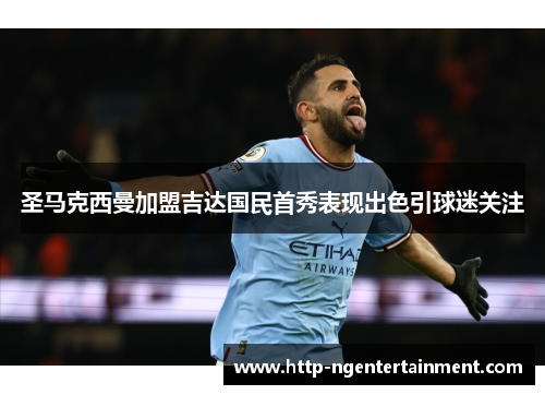圣马克西曼加盟吉达国民首秀表现出色引球迷关注