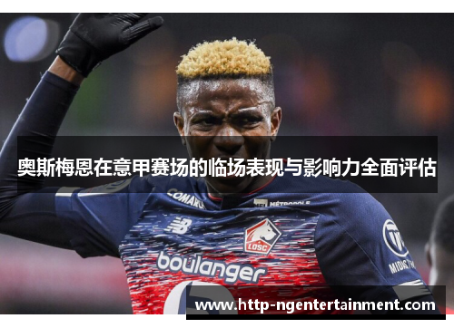 奥斯梅恩在意甲赛场的临场表现与影响力全面评估